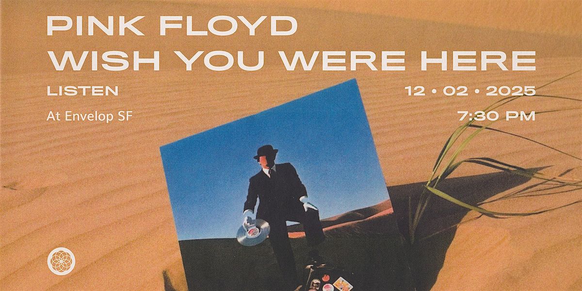 Pink Floyd - Wish You Were Here: LISTEN | Envelop SF (7:30 pm)