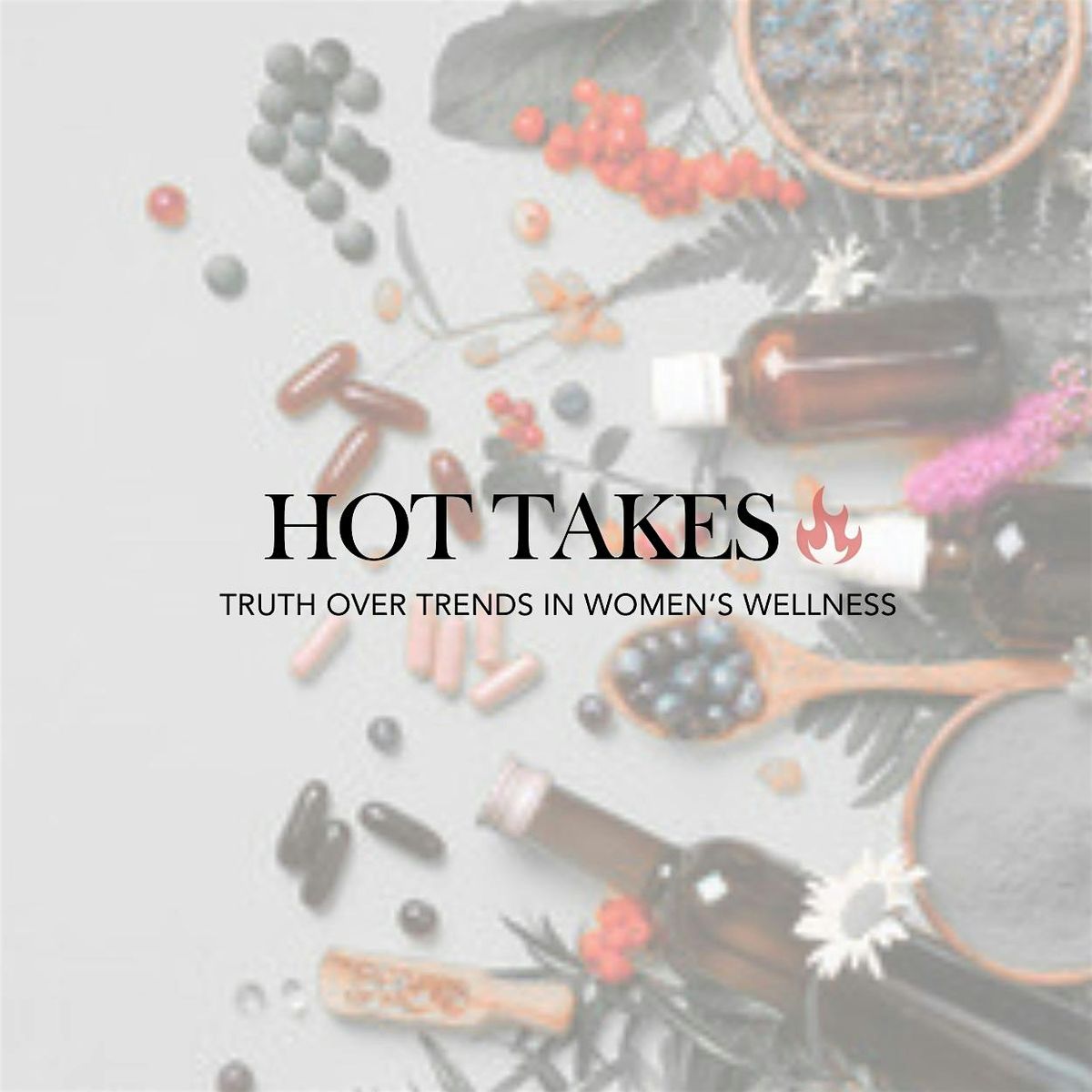 Hot Takes - Truth Over Trends in Women's Wellness