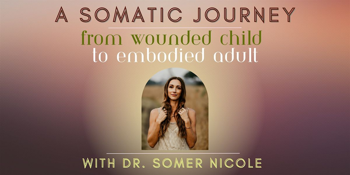A Somatic Journey: From Wounded Child to Embodied Adult