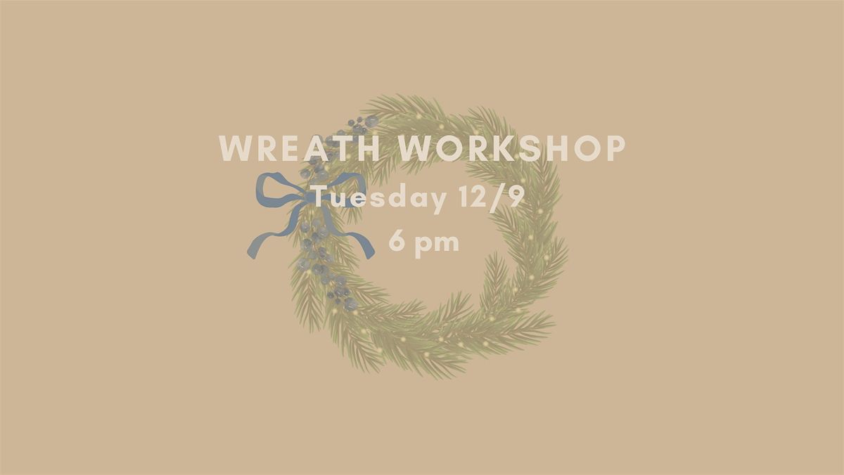 Wreath Making Workshop Tues 12.9 @ 6pm