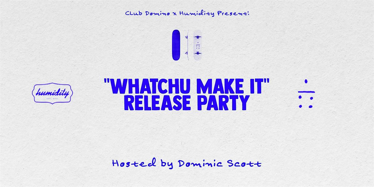 Dominic Scott - Whatchu Make It: Release Party