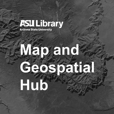 Map and Geospatial Hub, ASU Library