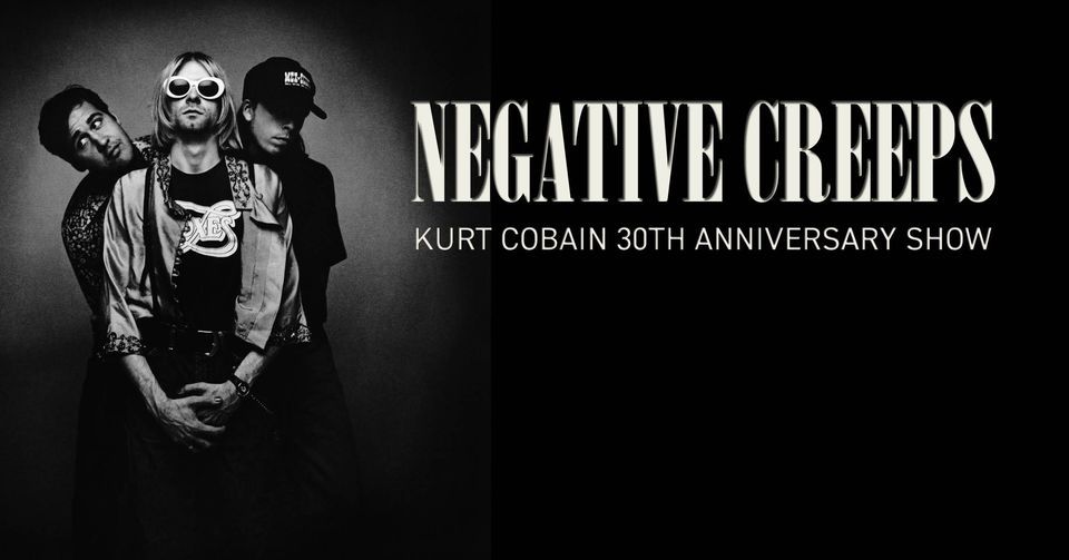 NEGATIVE CREEPS NIRVANA TRIBUTE / KURT COBAIN 30TH ANNIVERSARY SHOW