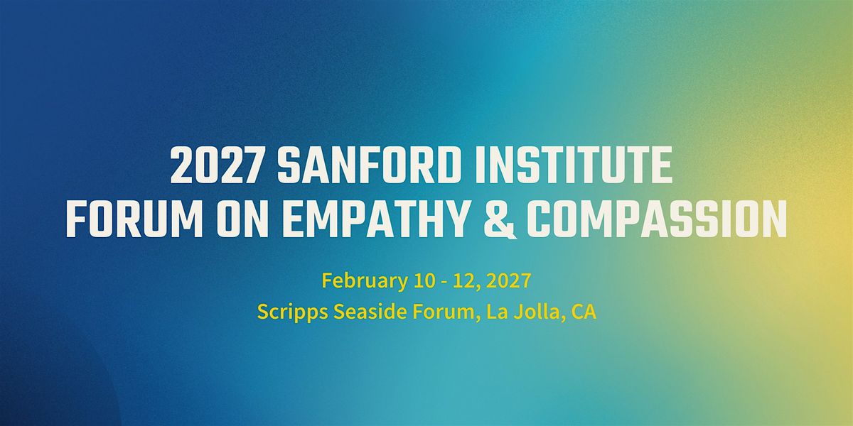 2027 Sanford Institute Forum on Empathy and Compassion - Feb. 10 - 12, 2027