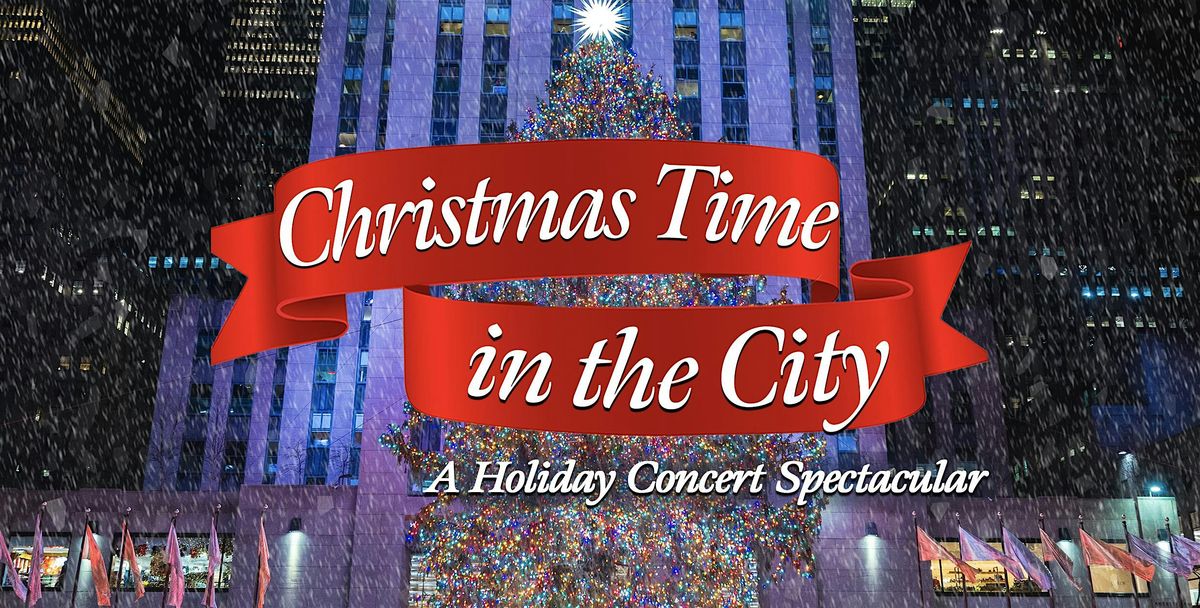Christmas Time In The City - A Holiday Concert Spectacular - 2025!