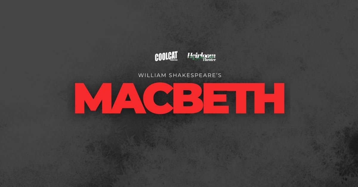 COOLCAT PRODUCTIONS &amp; HEIRLOOM THEATRE PRESENT  Macbeth by William Shakespeare