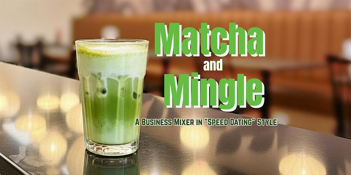 Matcha & Mingle: Networking Mixer for Entrepreneurs & Businesses
