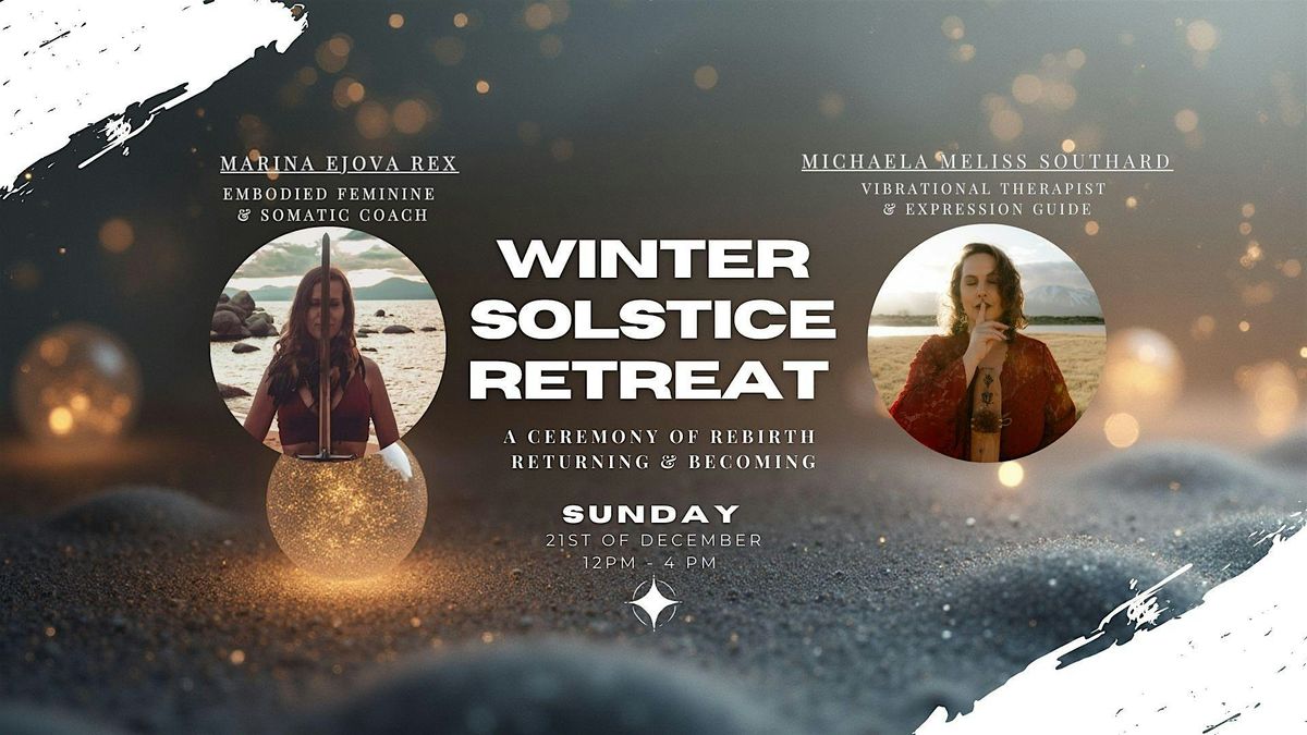 \u2744\ufe0f\u2728 Winter Solstice Retreat \u2728\u2744\ufe0f A ceremony of Rebirth, Returning & Becoming