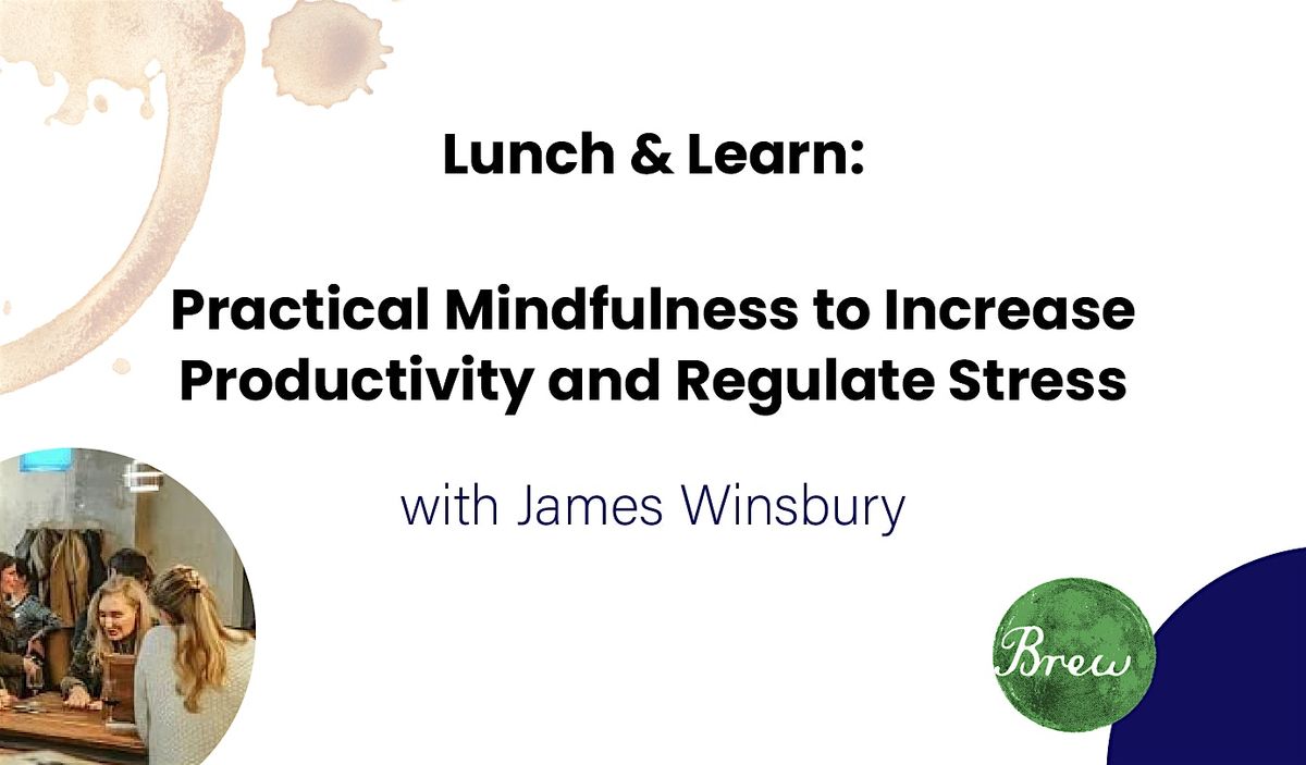 Practical Mindfulness to Increase Productivity and Regulate Stress
