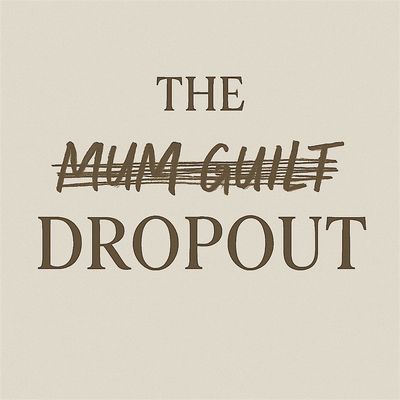 The Mum Guilt Dropout
