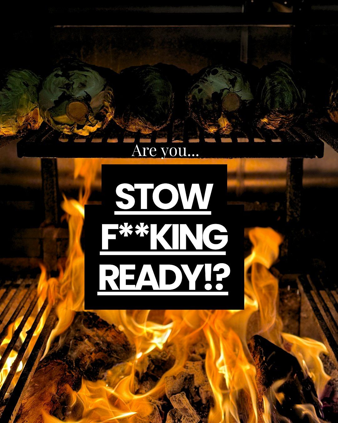 STOW F**KING READY?!