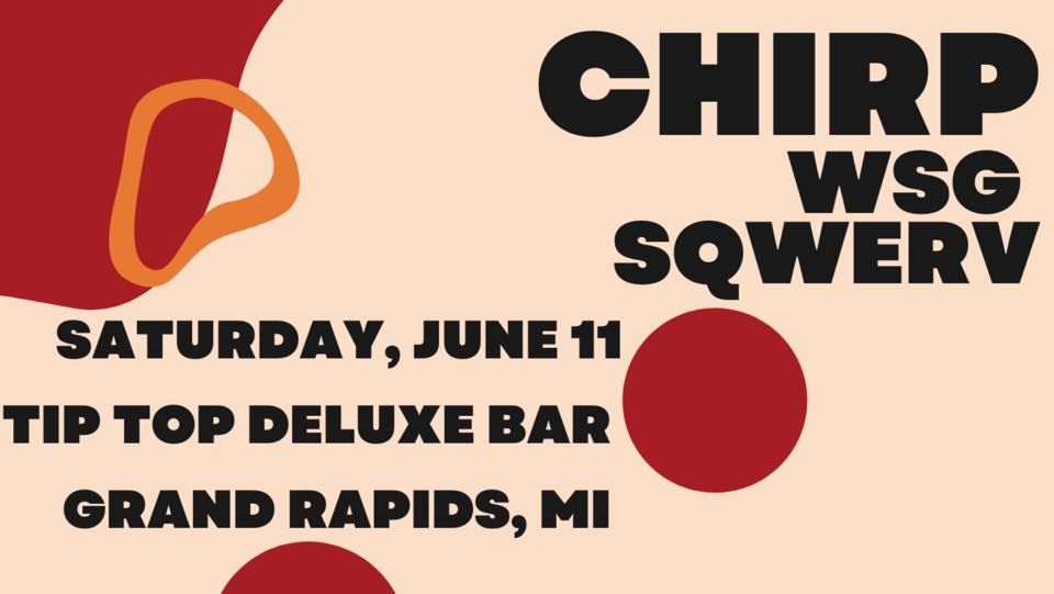 Chirp wsg Sqwerv at Tip Top Deluxe Bar Tip Top Deluxe Bar & Grill, Grand Rapids, MI June 11