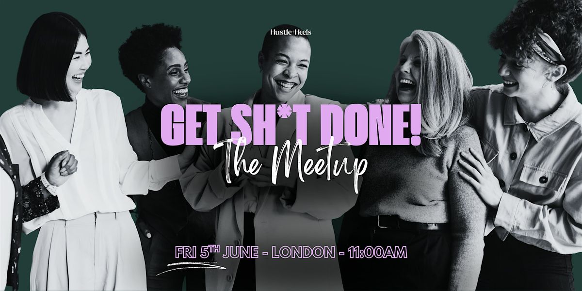 Get Sh*it Done! The Meetup