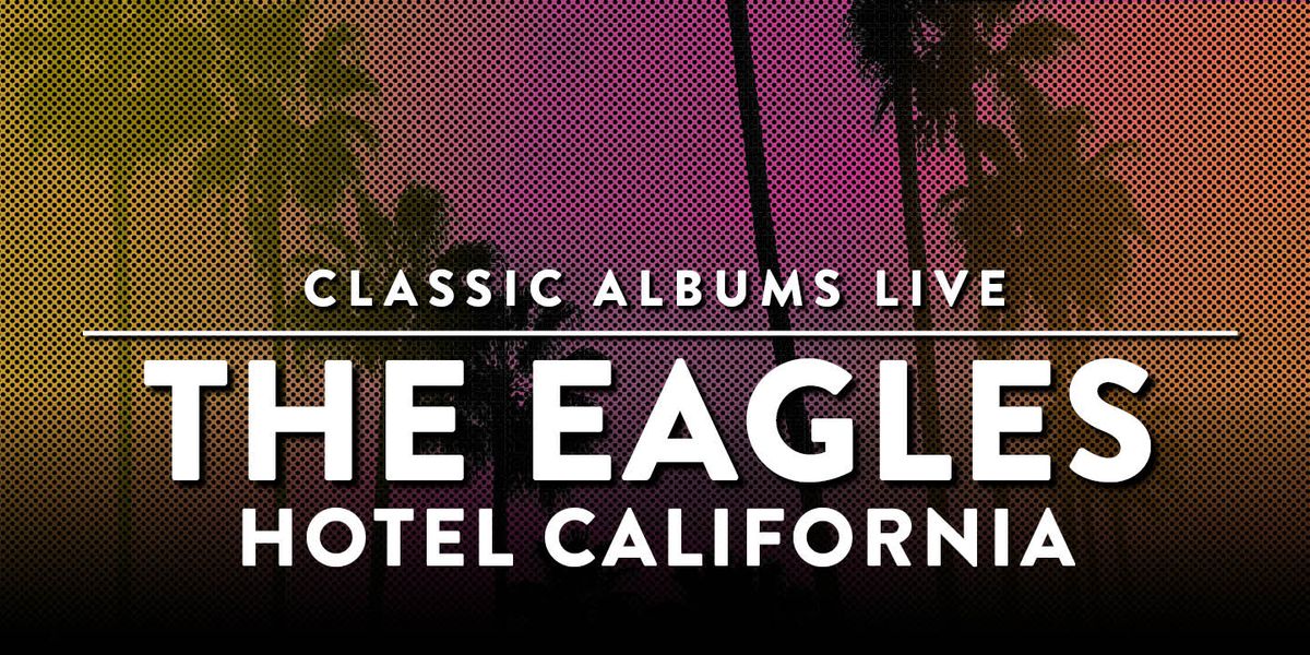 Classic Albums Live Tribute Show: The Eagles - Hotel California