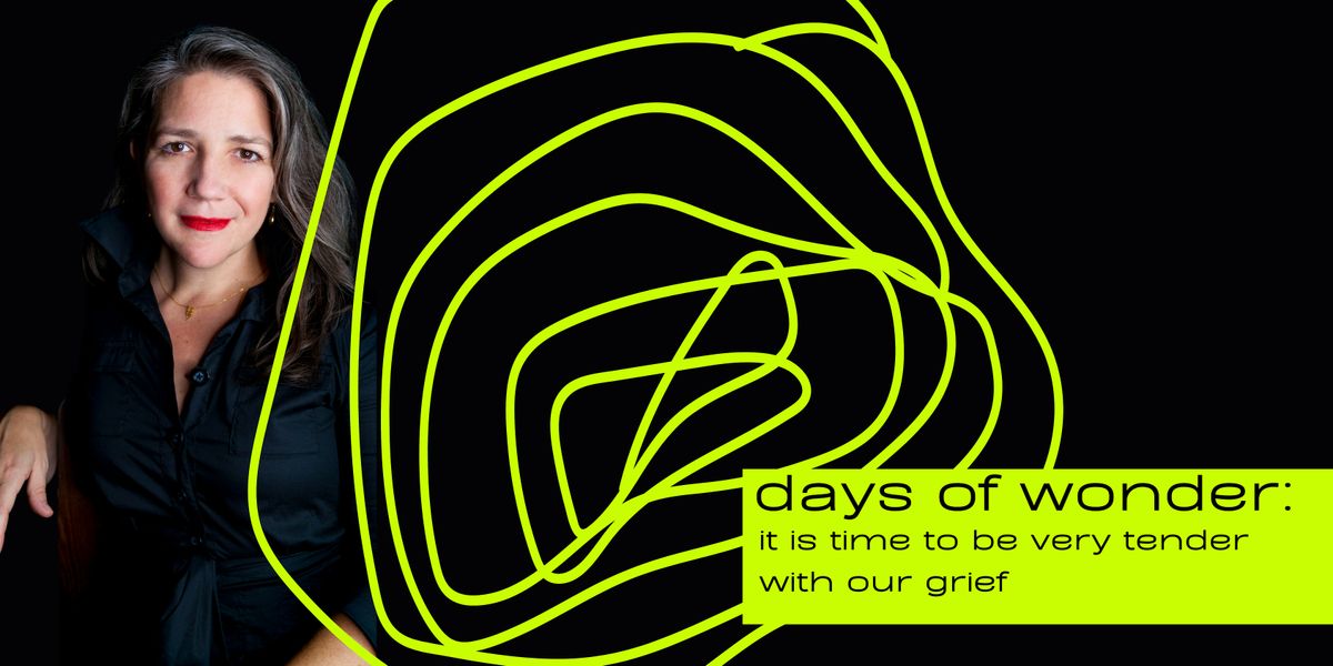 Days of Wonder: it is time to be very tender with our grief (June 21)