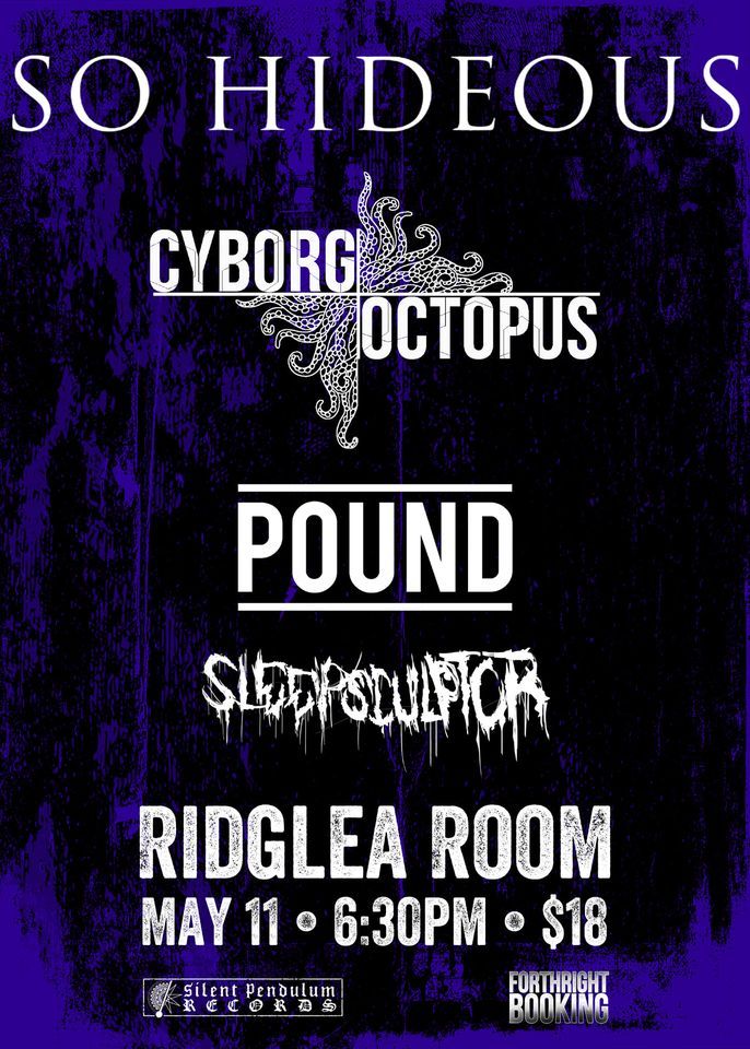 So Hideous, Cyborg Octopus, Pound, sleepsculptor and more at Ridglea ...