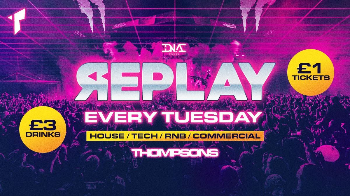Replay Tuesdays at Thompsons Relaunch Party - \u00a31 Entry & \u00a35 Doubles!