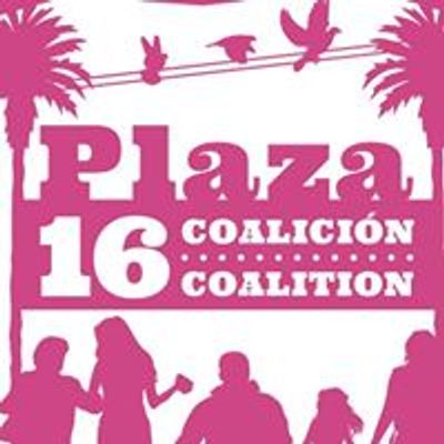 The Plaza 16 Coalition \/ La Plaza 16 Coalici\u00f3n