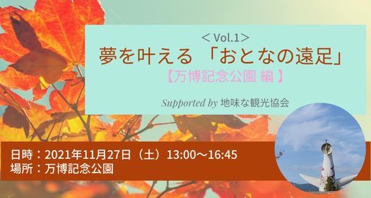 Vol 1 夢を叶える おとなの遠足 万博記念公園 編 Supported By 地味な観光協会 万博記念公園 Osaka Os November 27 21