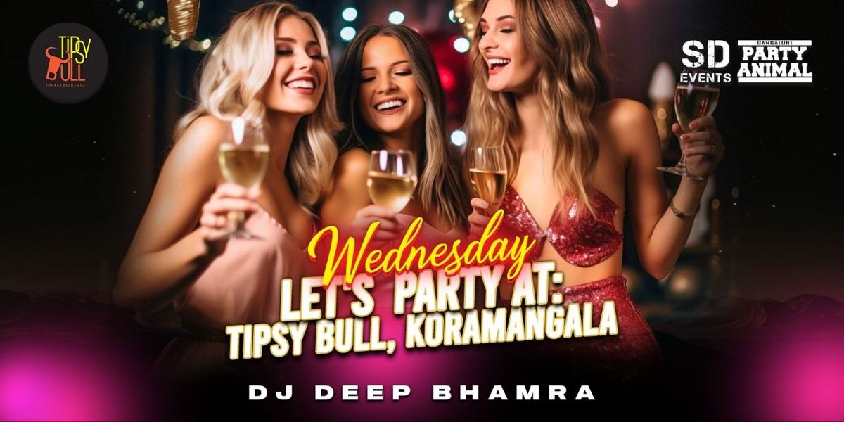 Wednesday Let's Party At: Tipsy Bull Koramangala