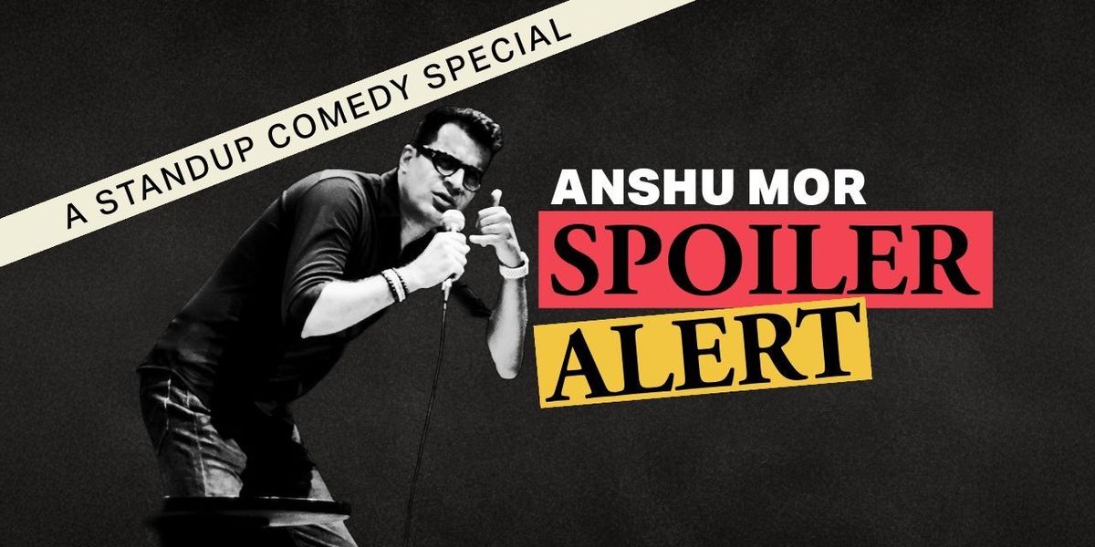 Spoiler Alert, a standup comedy solo by Anshu Mor