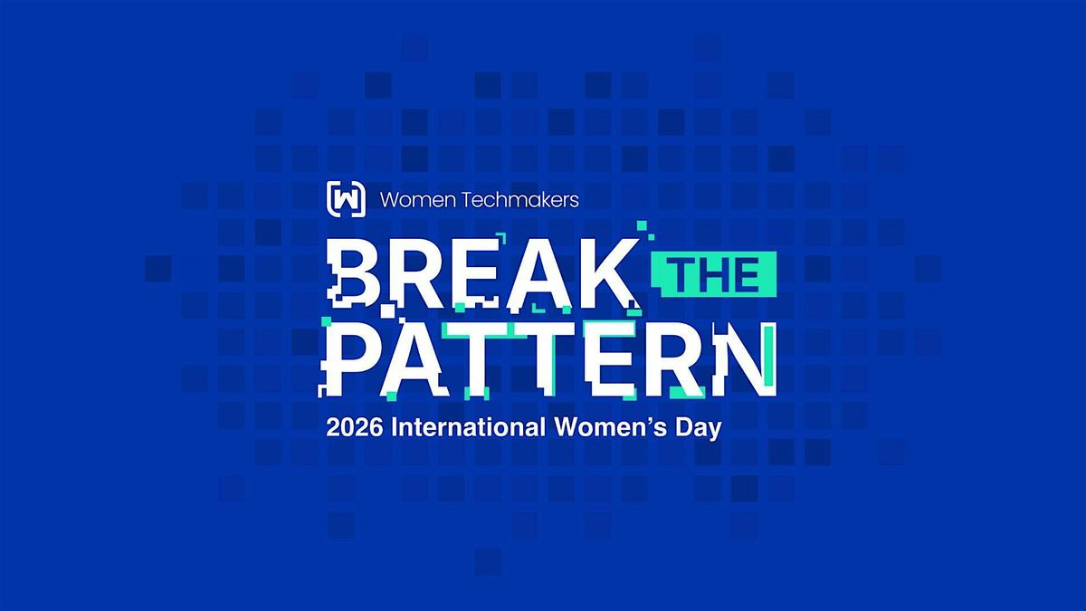 IWD 2026: Break the Pattern – A Women Techmakers Calgary Experience at ...
