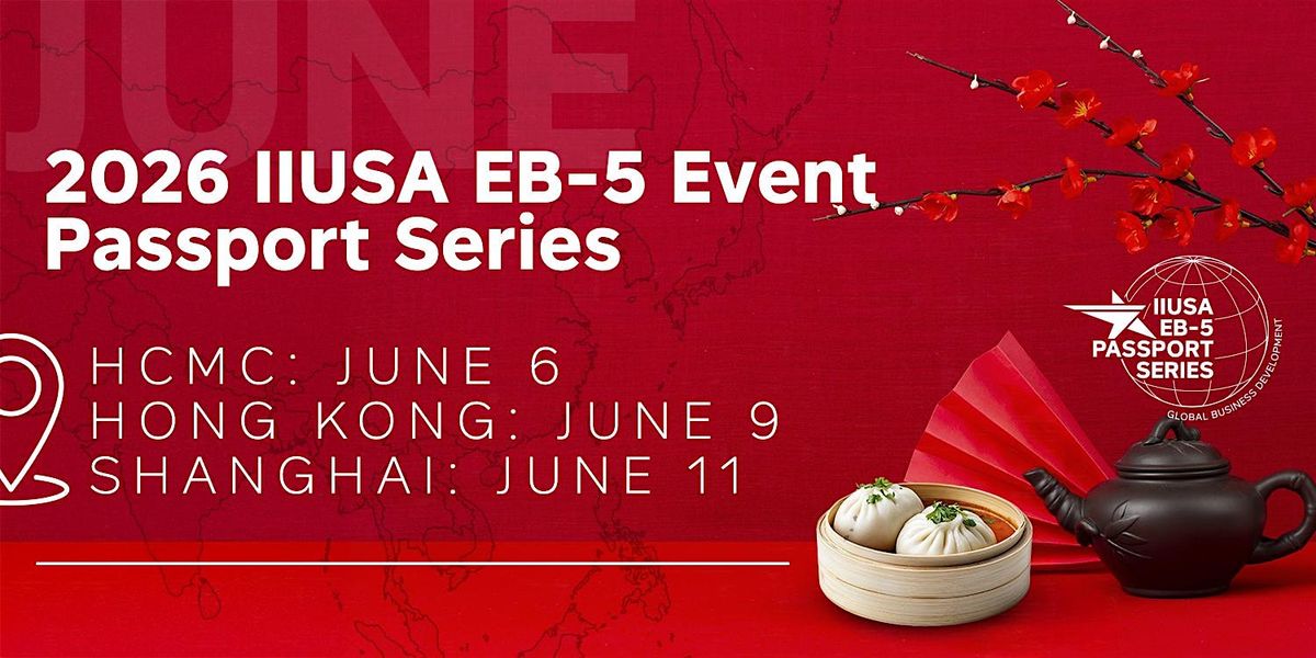 2026 EB-5 Event Passport Series: June (HCMC, Hong Kong, Shanghai)