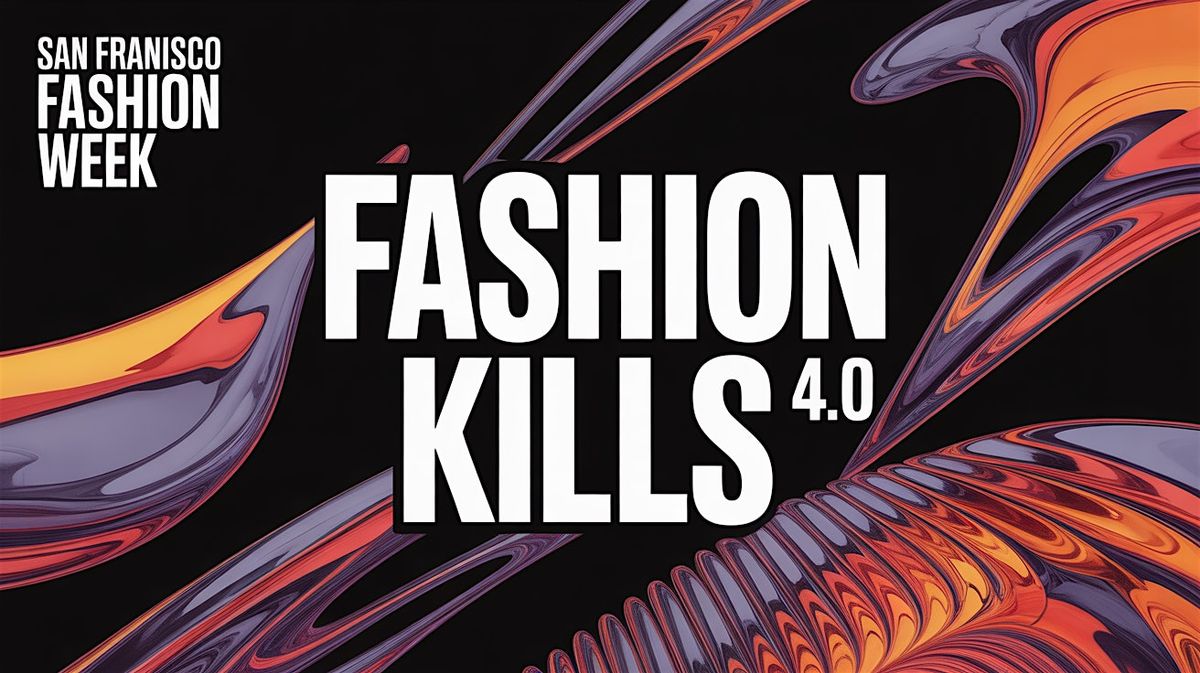 San Francisco Fashion Week \\ FASHION KILLS 4.0