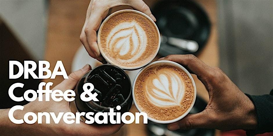May Coffee & Conversation (DRBA MEMBER EVENT)