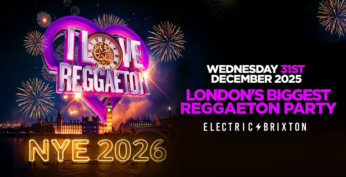 I LOVE REGGAETON NEW YEAR'S EVE 2026 PARTY @ ELECTRIC BRIXTON