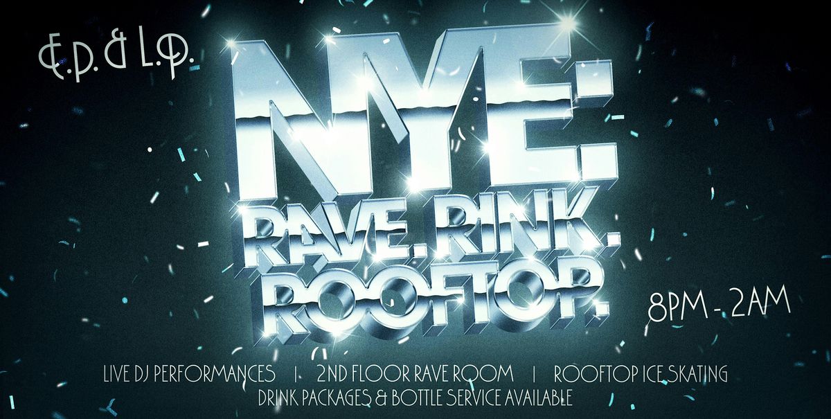 Rink. Rave. Rooftop: New Year\u2019s Eve Bash at E.P. & L.P.