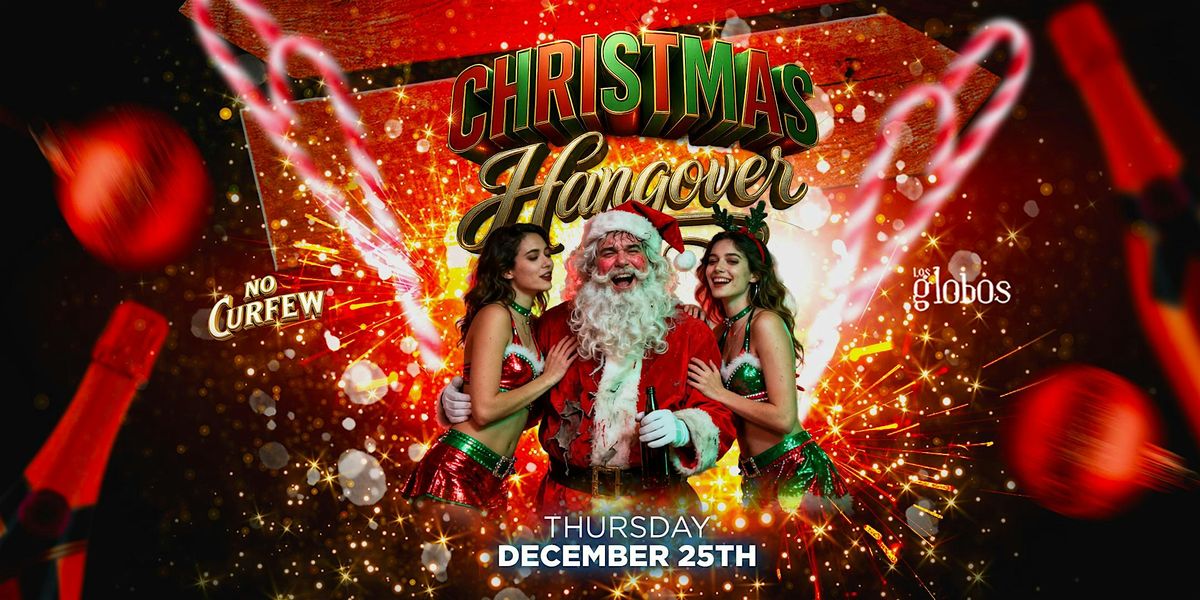 NO CURFEW CHRISTMAS HANGOVER  @ LOS GLOBOS \/ $5 BEFORE 10:30PM W\/RSVP