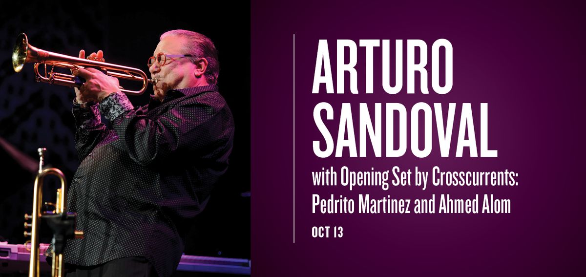 Arturo Sandoval with Opening Set by Crosscurrents: Pedrito Martinez and Ahmed Alom