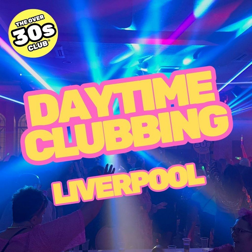 Daytime Clubbing - Over 30s - '80s, '90s and 00's - LIVERPOOL