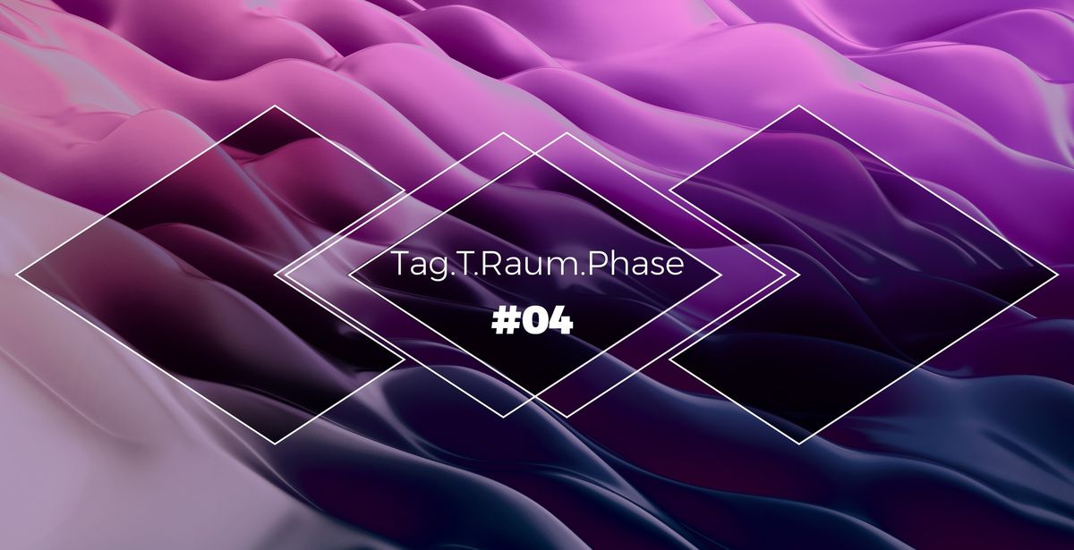 Neuer Termin! Tag.T.Raum.Phase #04 \/\/ Session 3 von 3