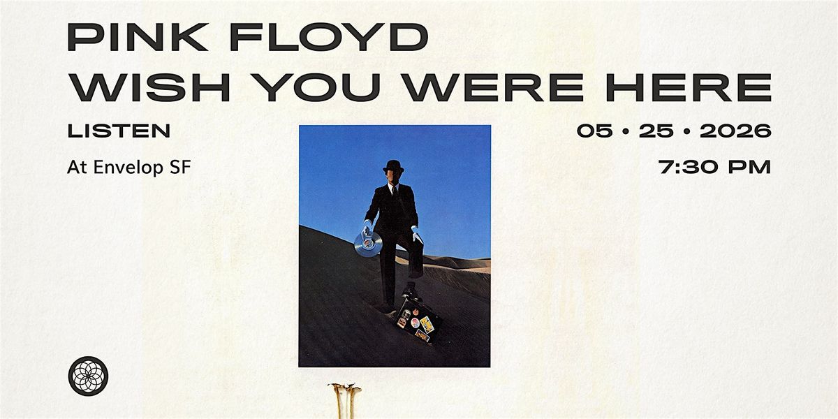 Pink Floyd - Wish You Were Here: LISTEN | Envelop SF (7:30 pm)