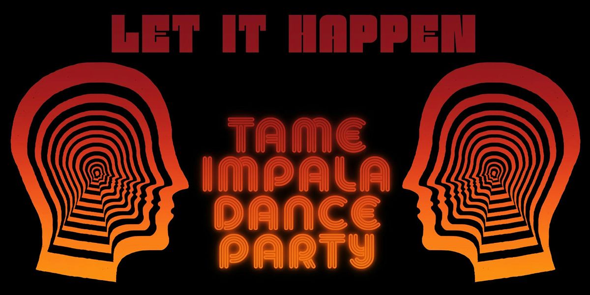 LET IT HAPPEN (TAME IMPALA DANCE PARTY)