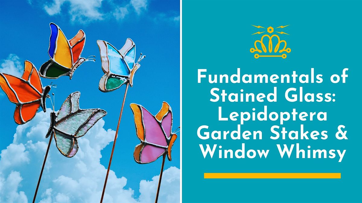Fundamentals of Stained Glass Class: Lepidoptera Garden Stakes