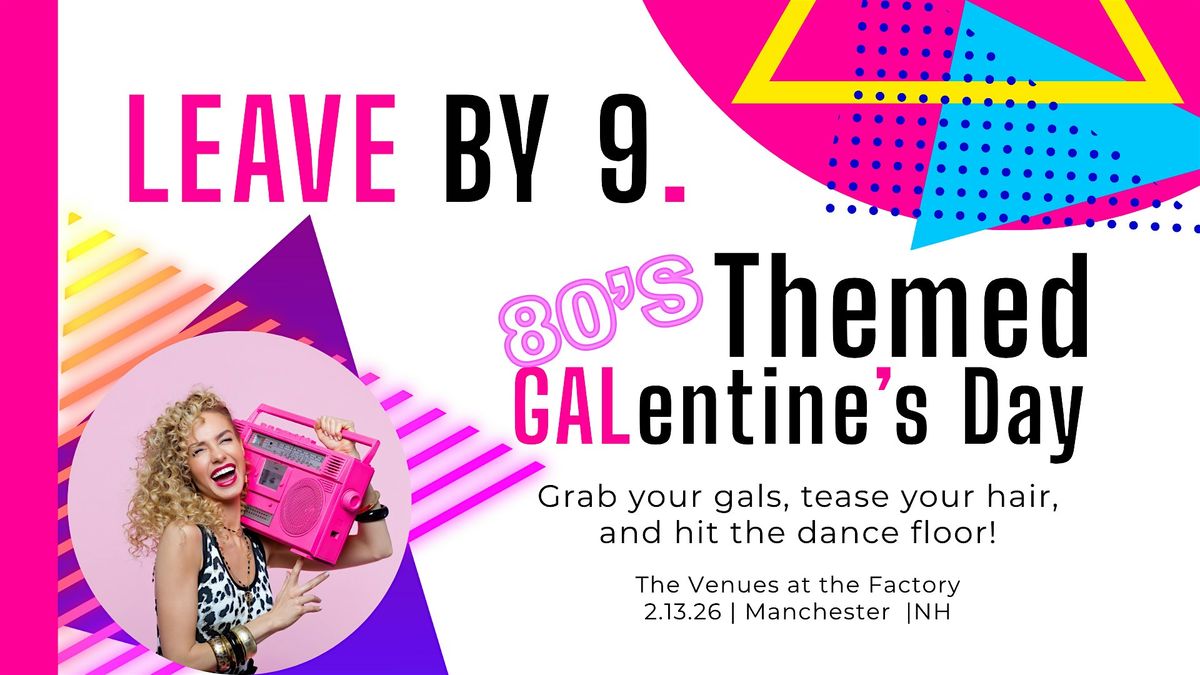 Leave By 9 - 80s GALentine's Day Edition