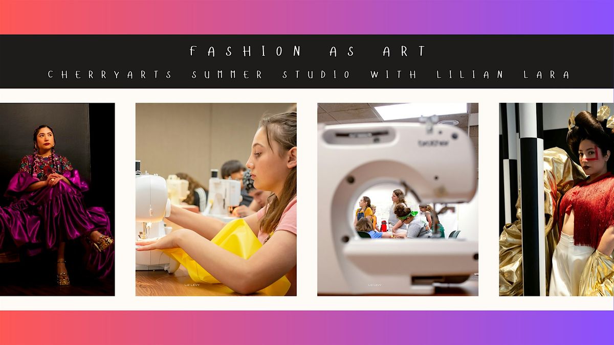 Fashion as Art: CherryArts Summer Studio with Lilian Lara: June 1st-5th