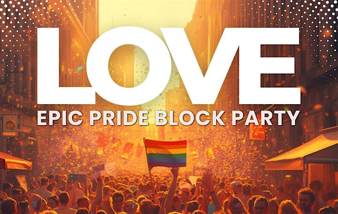 LOVE - EPIC PRIDE BLOCK PARTY