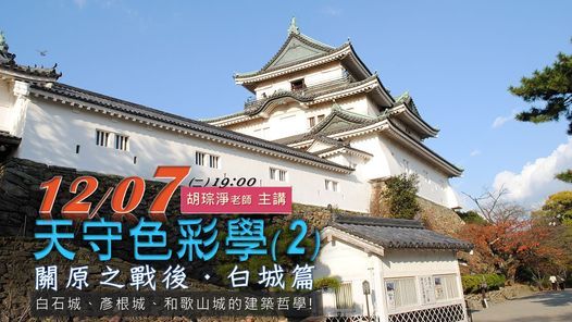 新月 建築講座 關原之戰後的天守色彩學 白城篇 白石城 彥根城 和歌山城的建築哲學 新月藝文沙龍 Taipei Tp December 7 21