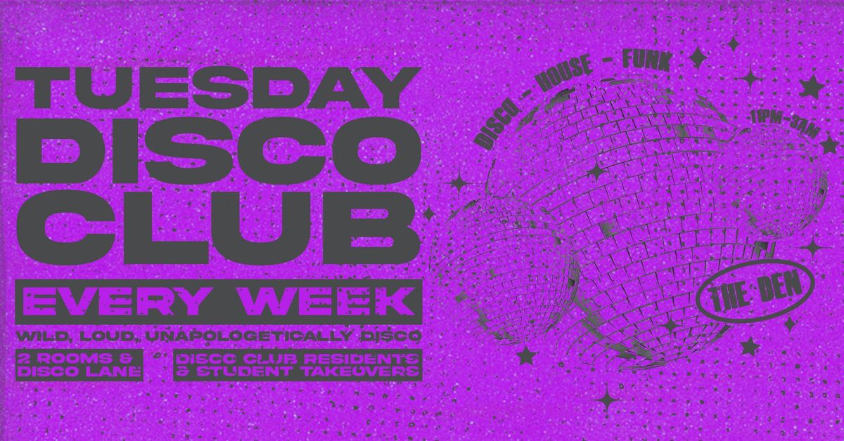\ud83e\udea9\ud83d\udd7a TUESDAY DISCO CLUB - 004 \ud83d\udd7a\ud83e\udea9 WILD, LOUD & UNAPOLOGETICALLY DISCO | EVERY TUESDAY @ THE DEN & DISCO ALLEY