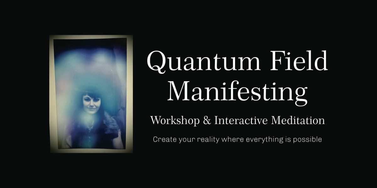 Quantum Field Manifesting Workshop & Meditation