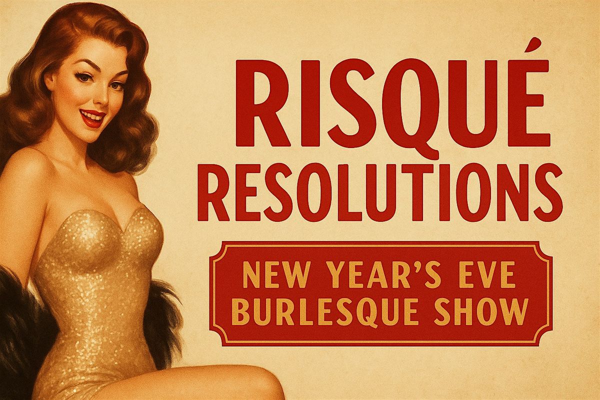 Risqu\u00e9 Resolutions, a NYE Burlesque Celebration