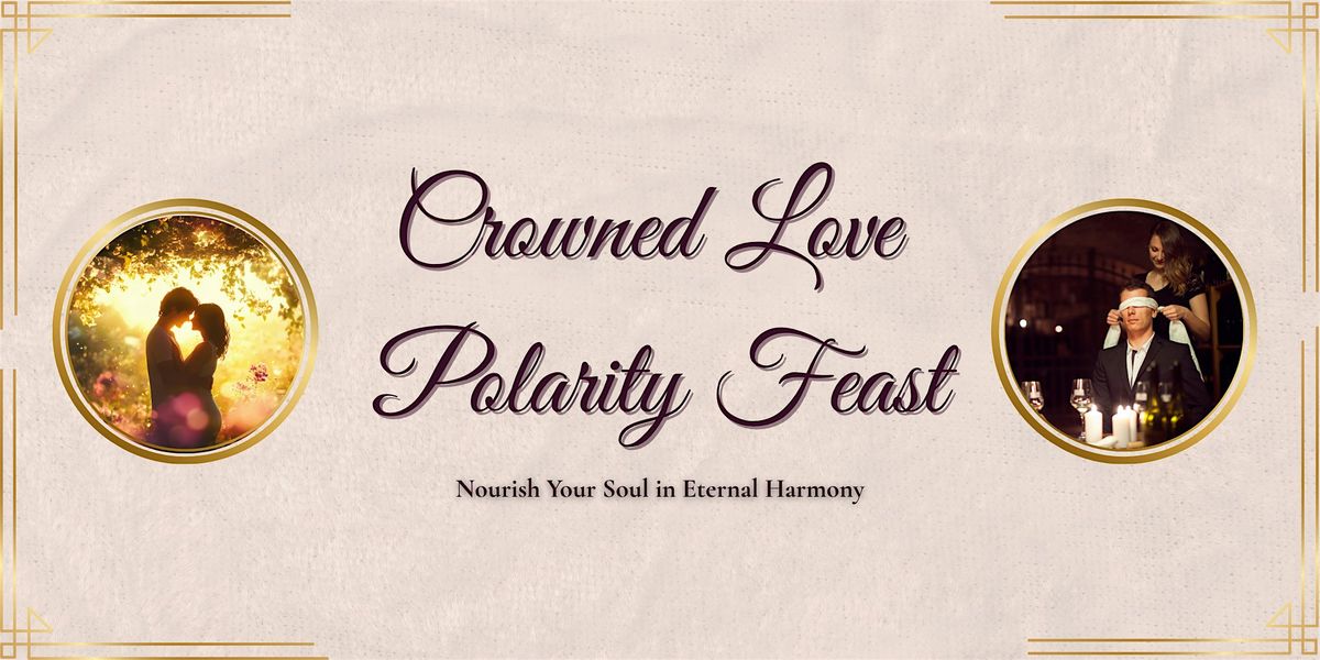 Crowned Love Polarity Feast: Celebrate Your Unions Fire (3hr Experience)