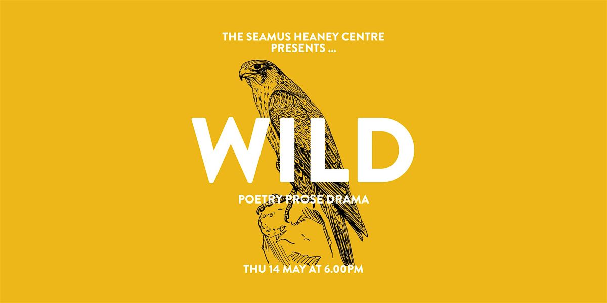 The Seamus Heaney Centre Presents... WILD