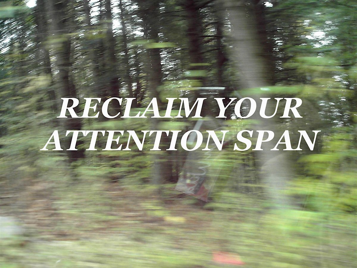 RECLAIM YOUR ATTENTION SPAN! Workshop series