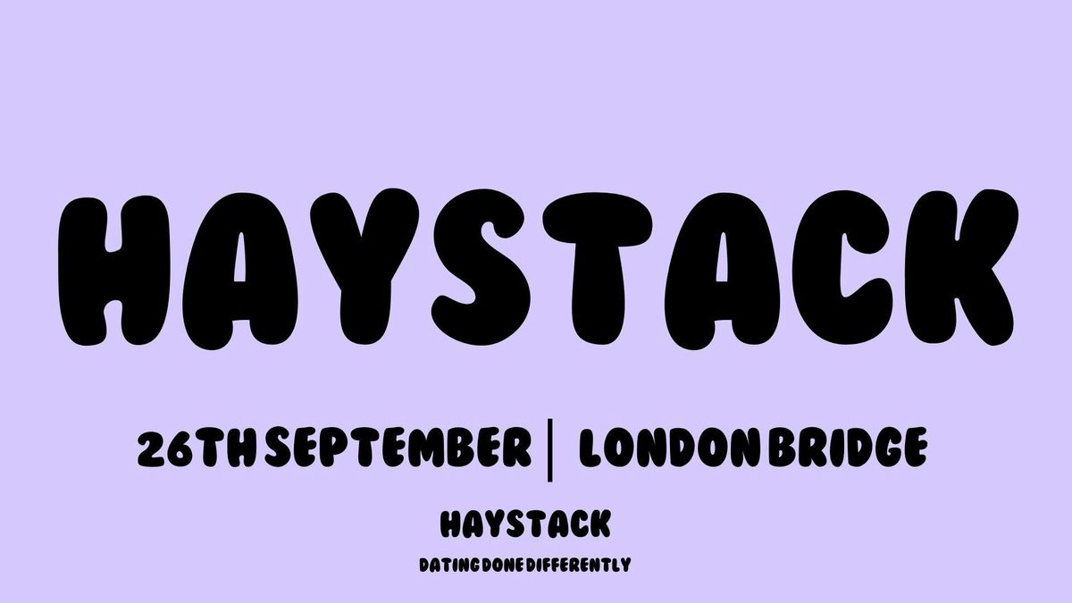 HAYSTACK DATING | LONDON BRIDGE | FRIDAY 26TH SEPTEMBER